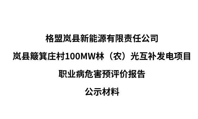 格盟嵐縣新能源有限責(zé)任公司  嵐縣簸箕莊村100MW林（農(nóng)）光互補(bǔ)發(fā)電項目  職業(yè)病危害預(yù)評價報告  公示材料