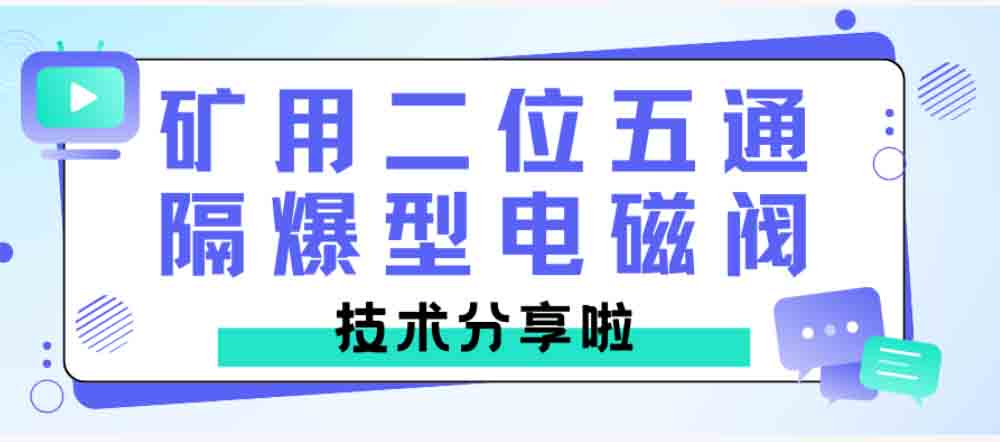 【干貨篇】礦用二位五通隔爆型電磁閥技術(shù)分享！