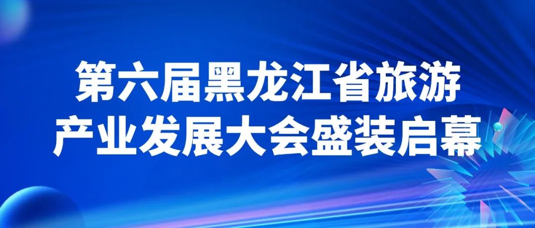 設計解析丨第六屆黑龍江省旅游產業發展大會盛裝啟幕，向全球展現龍江特色文化旅游魅力