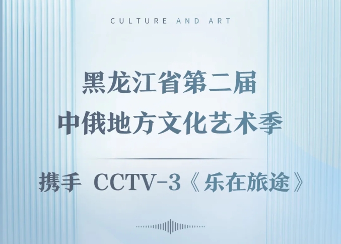 黑龙江省第二届中俄地方文化艺术季 携手 CCTV-3《乐在旅途》