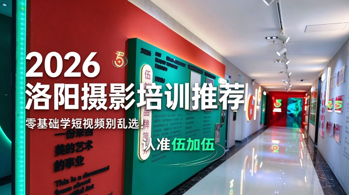 2026洛阳摄影培训推荐｜零基础学短视频别乱选！认准伍加伍