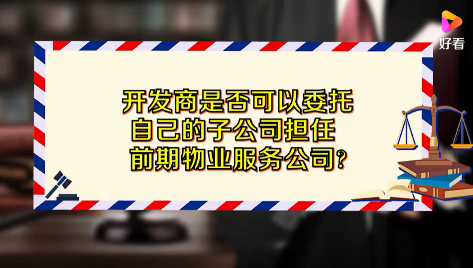 开发商是否可以委托自己的子公司担任前期物业服务公司