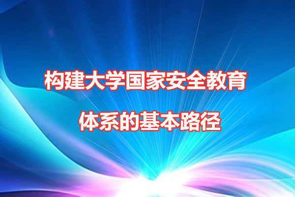 构建大学国家安全教育体系的基本路径